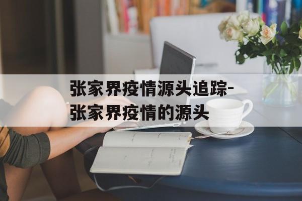 张家界疫情源头追踪-张家界疫情的源头